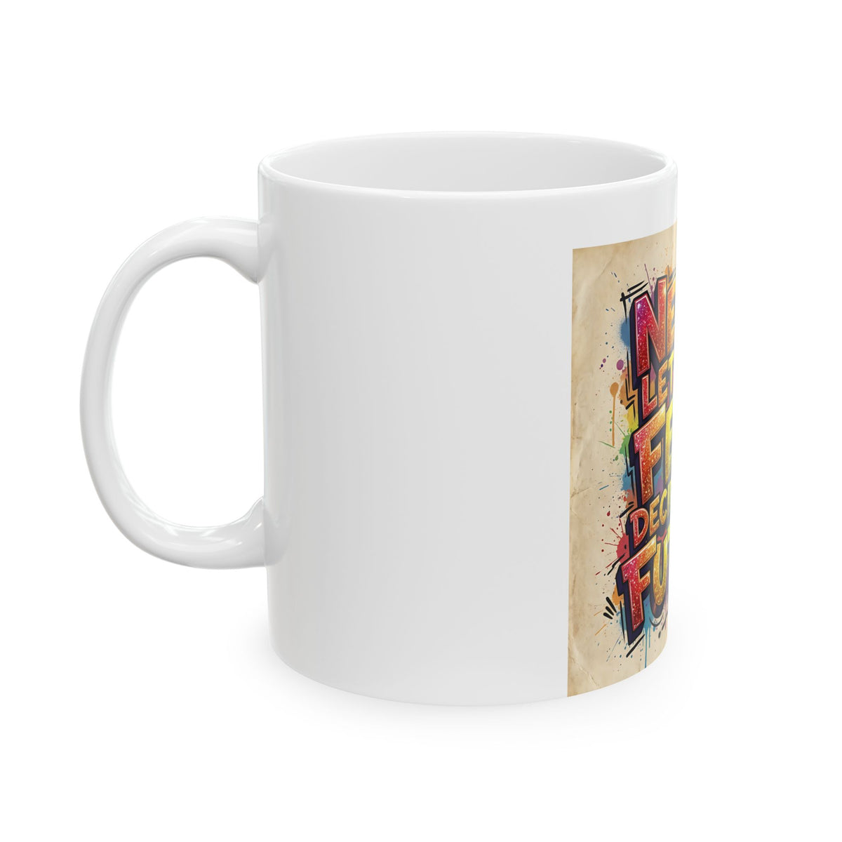 Motivational Ceramic Mug - "Never Let Your Fear Decide Your Future" Colorful Graffiti Design (11oz/15oz)